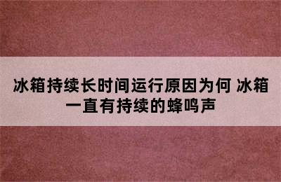 冰箱持续长时间运行原因为何 冰箱一直有持续的蜂鸣声